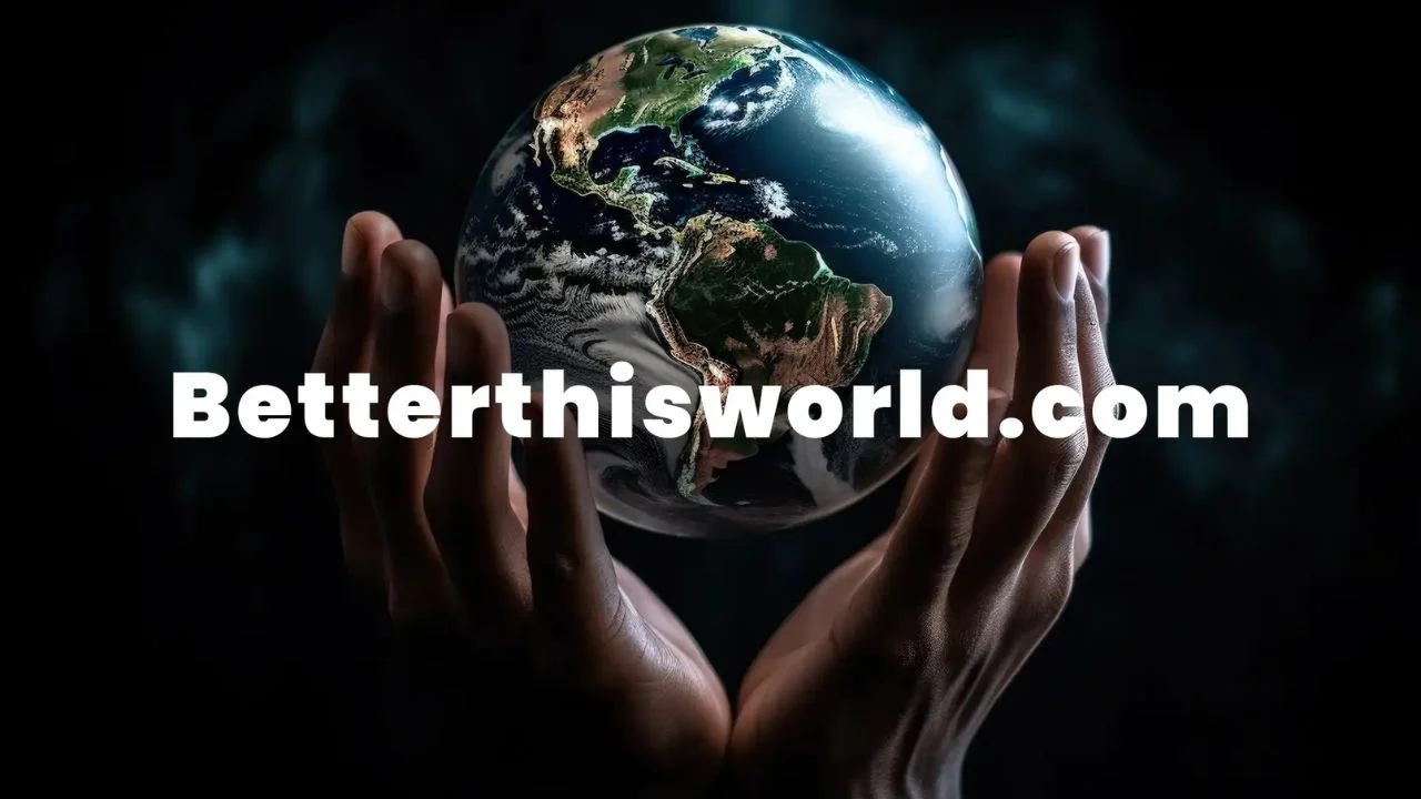 betterthisworld.com: Exploring Innovative Solutions for Global Change