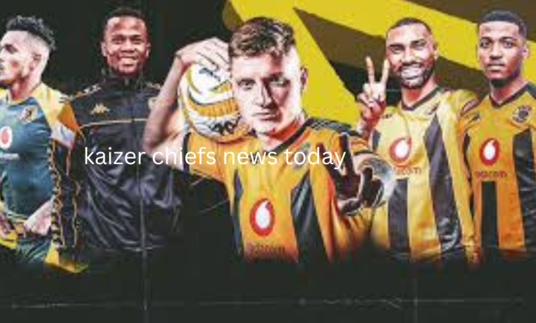 kaizer chiefs news today